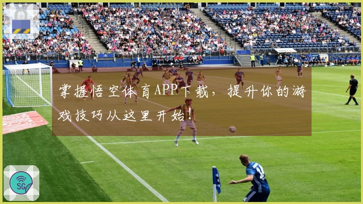 掌握悟空体育APP下载，提升你的游戏技巧从这里开始！